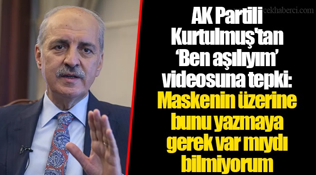 AK Partili Kurtulmuş'tan ‘Ben aşılıyım’ videosuna tepki: Maskenin üzerine bunu yazmaya gerek var mıydı bilmiyorum