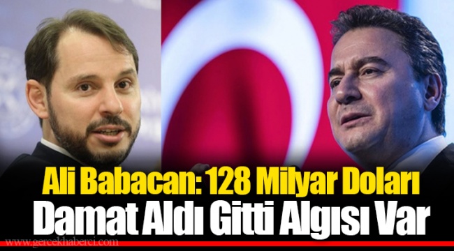 Ali Babacan: 128 Milyar Doları Damat Aldı Gitti Algısı Var