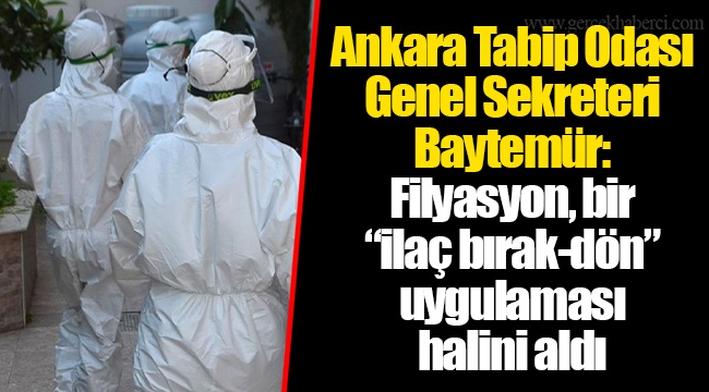 Ankara Tabip Odası Genel Sekreteri Baytemür: Filyasyon, bir “ilaç bırak-dön” uygulaması halini aldı