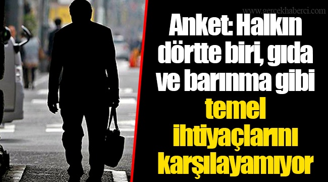 Anket: Halkın dörtte biri, gıda ve barınma gibi temel ihtiyaçlarını karşılayamıyor
