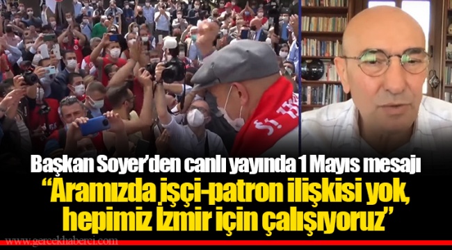 “Aramızda işçi-patron ilişkisi yok, hepimiz İzmir için çalışıyoruz”