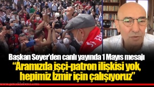 “Aramızda işçi-patron ilişkisi yok, hepimiz İzmir için çalışıyoruz”