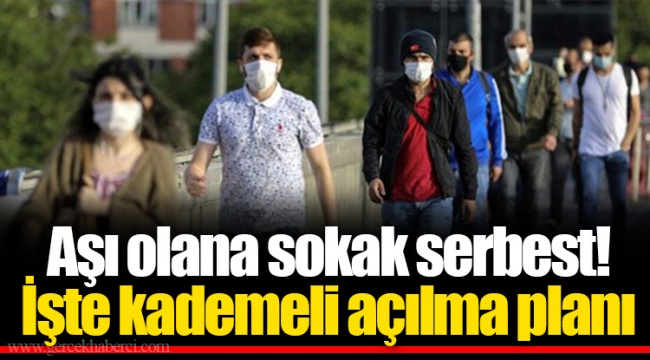 Aşı olana sokak serbest! İşte kademeli açılma planı