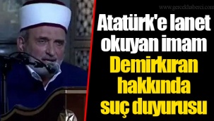 Atatürk'e lanet okuyan imam Demirkıran hakkında suç duyurusu
