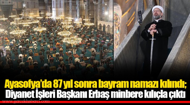 Ayasofya’da 87 yıl sonra bayram namazı kılındı; Diyanet İşleri Başkanı Erbaş minbere kılıçla çıktı