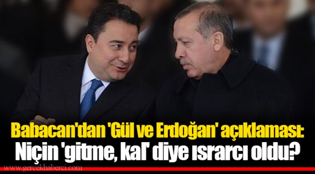 Babacan'dan 'Gül ve Erdoğan' açıklaması: Niçin 'gitme, kal' diye ısrarcı oldu?