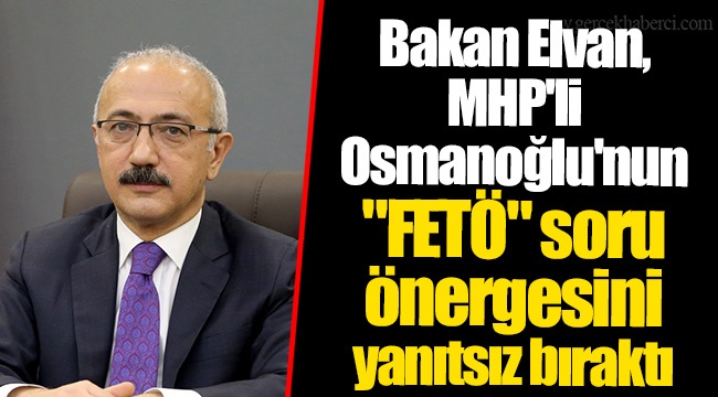 Bakan Elvan, MHP'li Osmanoğlu'nun "FETÖ" soru önergesini yanıtsız bıraktı