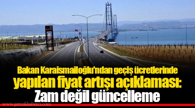 Bakan Karaismailoğlu'ndan geçiş ücretlerinde yapılan fiyat artışı açıklaması: Zam değil güncelleme