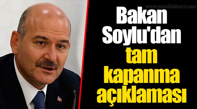 Bakan Soylu'dan tam kapanma açıklaması