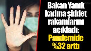Bakan Yanık kadına şiddet rakamlarını açıkladı: Pandemide %32 arttı