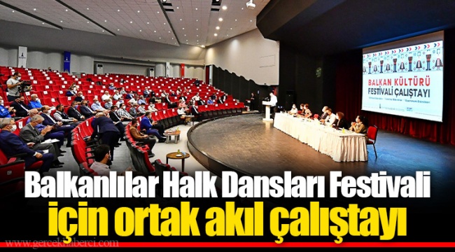 Balkanlılar Halk Dansları Festivali için ortak akıl çalıştayı