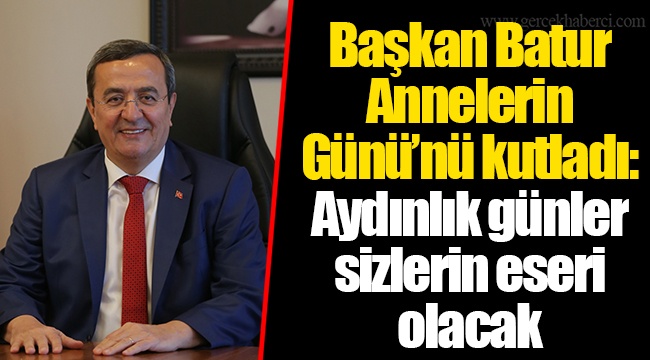 Başkan Batur Annelerin Günü’nü kutladı:​​​​​​​Aydınlık günler sizlerin eseri olacak