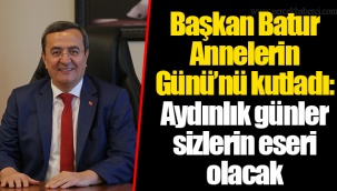 Başkan Batur Annelerin Günü’nü kutladı:Aydınlık günler sizlerin eseri olacak
