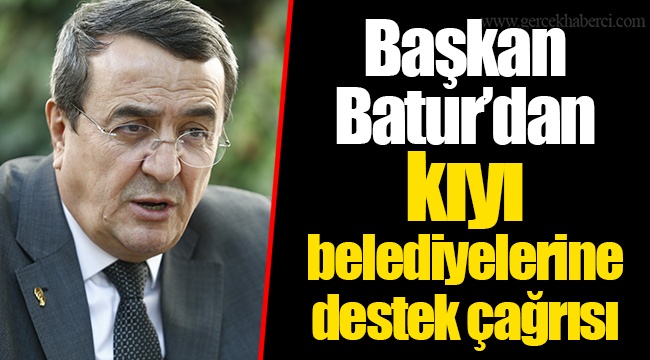 Başkan Batur’dan kıyı belediyelerine destek çağrısı