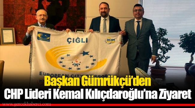 Başkan Gümrükçü’den CHP Lideri Kemal Kılıçdaroğlu’na Ziyaret