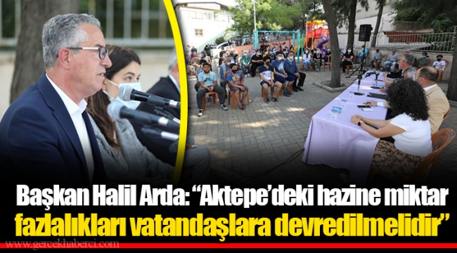 Başkan Halil Arda: “Aktepe’deki hazine miktar fazlalıkları vatandaşlara devredilmelidir”