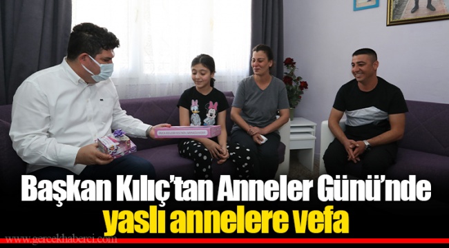 Başkan Kılıç’tan Anneler Günü’nde yaslı annelere vefa