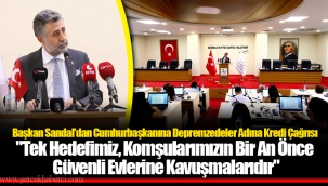 Başkan Sandal'dan Cumhurbaşkanına Depremzedeler Adına Kredi Çağrısı