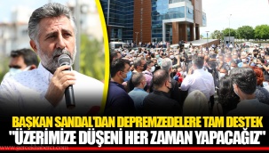 BAŞKAN SANDAL'DAN DEPREMZEDELERE TAM DESTEK