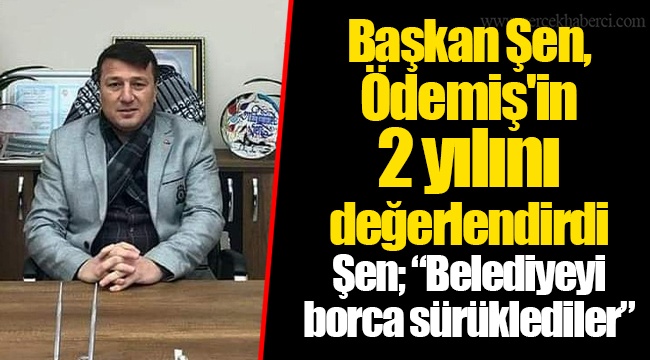 Başkan Şen, Ödemiş'in 2 yılını değerlendirdi
