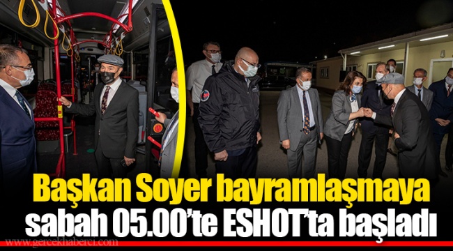 Başkan Soyer bayramlaşmaya sabah 05.00’te ESHOT’ta başladı