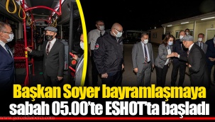 Başkan Soyer bayramlaşmaya sabah 05.00’te ESHOT’ta başladı