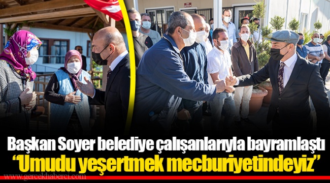 Başkan Soyer belediye çalışanlarıyla bayramlaştı “Umudu yeşertmek mecburiyetindeyiz”