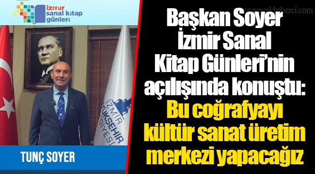 Başkan Soyer İzmir Sanal Kitap Günleri’nin açılışında konuştu: Bu coğrafyayı kültür sanat üretim merkezi yapacağız