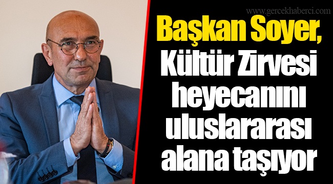 Başkan Soyer, Kültür Zirvesi heyecanını uluslararası alana taşıyor