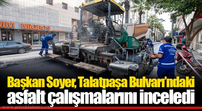 Başkan Soyer, Talatpaşa Bulvarı'ndaki asfalt çalışmalarını inceledi