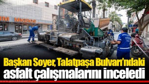 Başkan Soyer, Talatpaşa Bulvarı’ndaki asfalt çalışmalarını inceledi