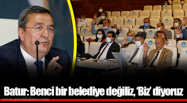 Batur: Benci bir belediye değiliz, ‘Biz’ diyoruz