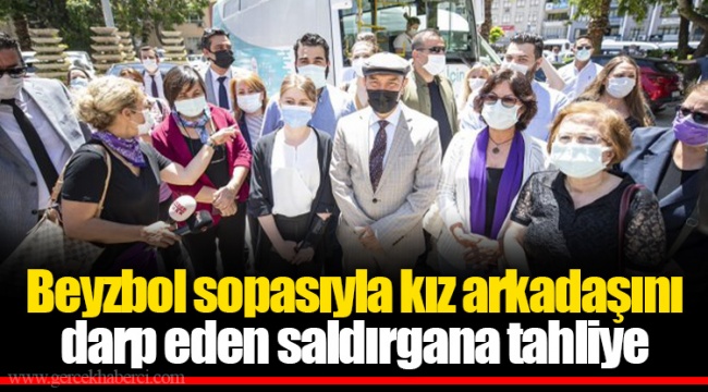 Beyzbol sopasıyla kız arkadaşını darp eden saldırgana tahliye