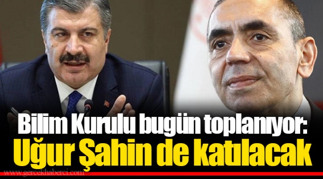 Bilim Kurulu bugün toplanıyor: Uğur Şahin de katılacak