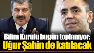 Bilim Kurulu bugün toplanıyor: Uğur Şahin de katılacak