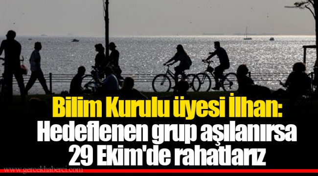 Bilim Kurulu üyesi İlhan: Hedeflenen grup aşılanırsa 29 Ekim'de rahatlarız