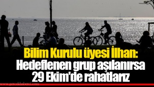 Bilim Kurulu üyesi İlhan: Hedeflenen grup aşılanırsa 29 Ekim'de rahatlarız