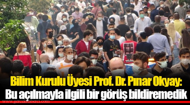 Bilim Kurulu Üyesi Prof. Dr. Pınar Okyay: Bu açılmayla ilgili bir görüş bildiremedik