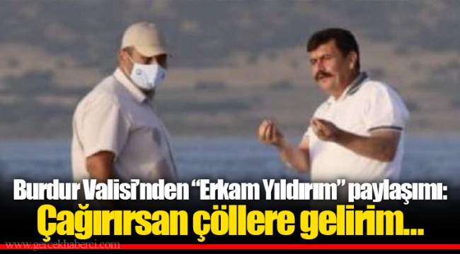 Burdur Valisi’nden “Erkam Yıldırım” paylaşımı: Çağırırsan çöllere gelirim…