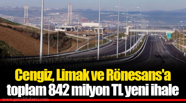Cengiz, Limak ve Rönesans'a toplam 842 milyon TL yeni ihale