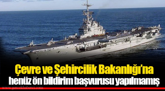 Çevre ve Şehircilik Bakanlığı’na henüz ön bildirim başvurusu yapılmamış