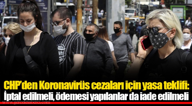 CHP’den Koronavirüs cezaları için yasa teklifi: İptal edilmeli, ödemesi yapılanlar da iade edilmeli