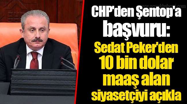 CHP'den Şentop'a başvuru: Sedat Peker'den 10 bin dolar maaş alan siyasetçiyi açıkla