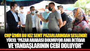 CHP İZMİR BU KEZ SEMT PAZARLARINDAN SESLENDİ!