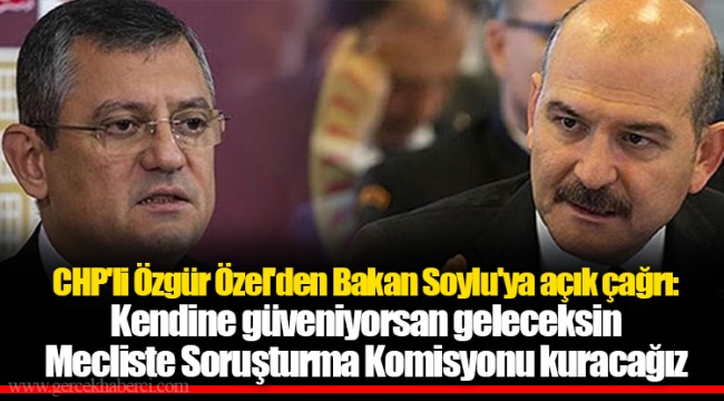 CHP'li Özgür Özel'den Bakan Soylu'ya açık çağrı: Kendine güveniyorsan geleceksin Mecliste Soruşturma Komisyonu kuracağız