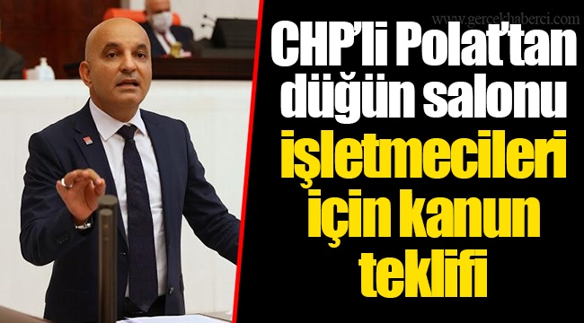 CHP’li Polat’tan düğün salonu işletmecileri için kanun teklifi