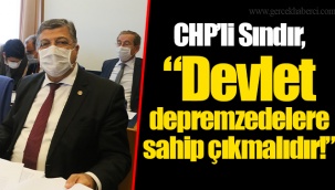 CHP’li Sındır, “Devlet depremzedelere sahip çıkmalıdır!”