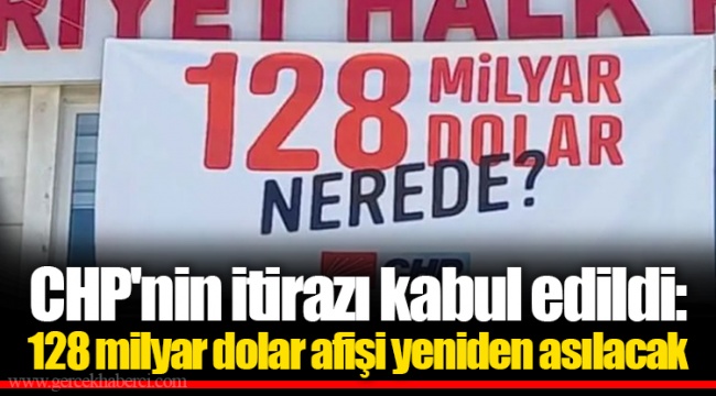 CHP'nin itirazı kabul edildi: 128 milyar dolar afişi yeniden asılacak
