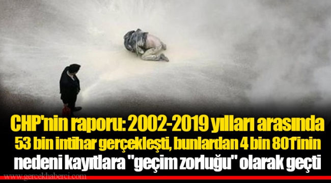 CHP'nin raporu: 2002-2019 yılları arasında 53 bin intihar gerçekleşti, bunlardan 4 bin 801'inin nedeni kayıtlara "geçim zorluğu" olarak geçti