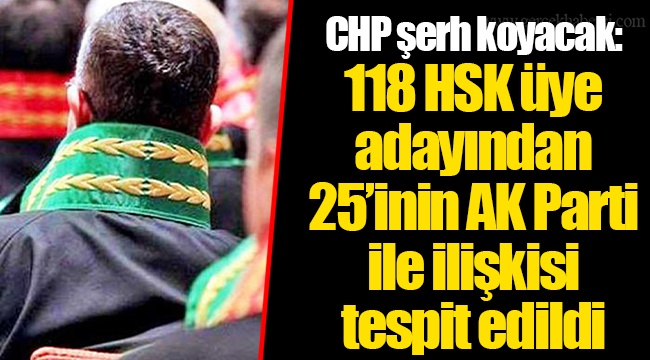 CHP şerh koyacak: 118 HSK üye adayından 25’inin AK Parti ile ilişkisi tespit edildi